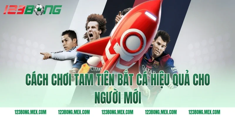 Cách chơi tam tiên bắt cá hiệu quả cho người mới