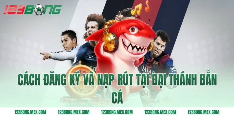 Cách đăng ký và nạp rút tại đại thánh bắn cá