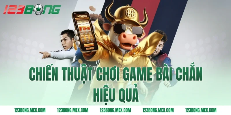 Chiến thuật chơi game bài chắn hiệu quả