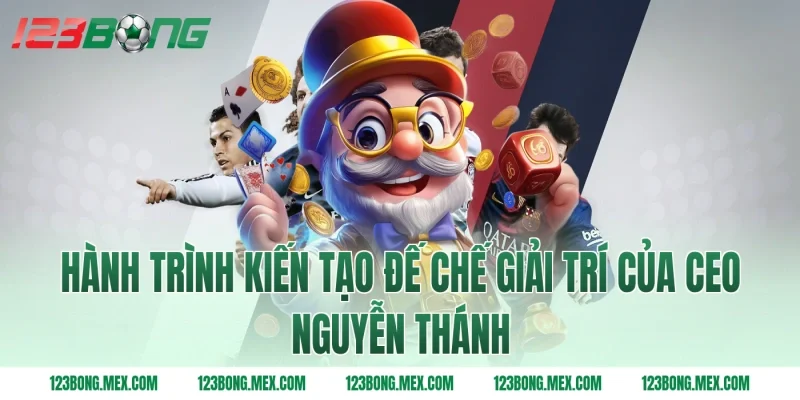 Hành Trình Kiến Tạo Đế Chế Giải Trí Của Ceo Nguyễn Thánh