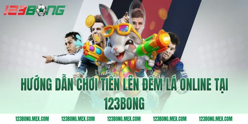 Hướng dẫn chơi tiến lên đếm lá online tại 123bong