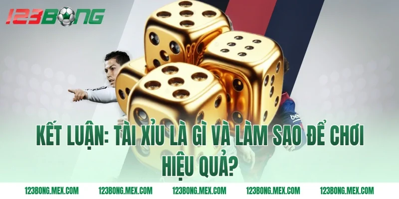 Kết Luận: Tài Xỉu Là Gì Và Làm Sao Để Chơi Hiệu Quả?