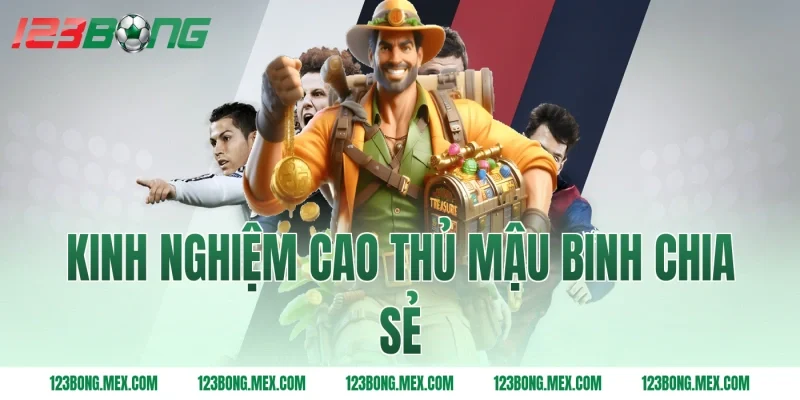 Kinh nghiệm cao thủ mậu binh chia sẻ