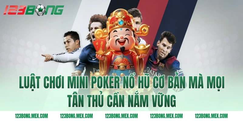 Luật chơi mini poker nổ hũ cơ bản mà mọi tân thủ cần nắm vững