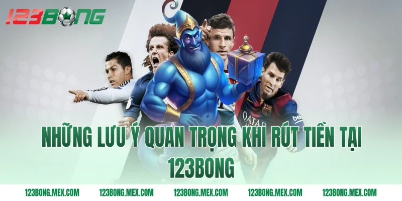 Những lưu ý quan trọng khi rút tiền tại 123BONG