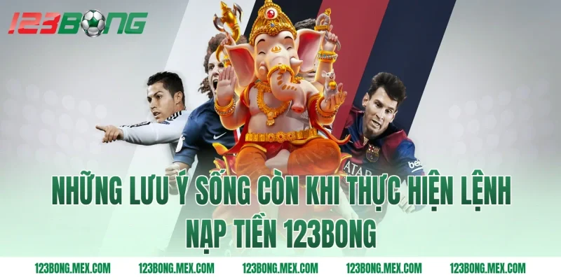 Những lưu ý sống còn khi thực hiện lệnh Nạp tiền 123BONG