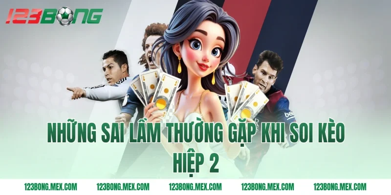 Những sai lầm thường gặp khi soi kèo hiệp 2