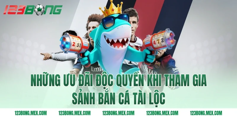 Những ưu đãi độc quyền khi tham gia sảnh bắn cá tài lộc