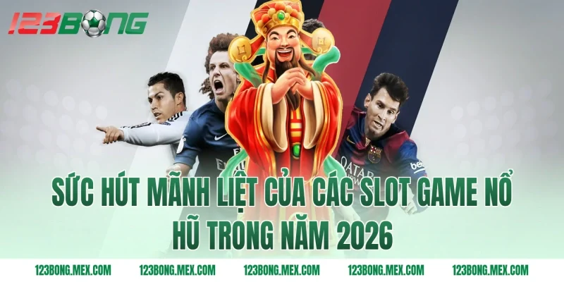 Sức Hút Mãnh Liệt Của Các Slot Game Nổ Hũ Trong Năm 2026