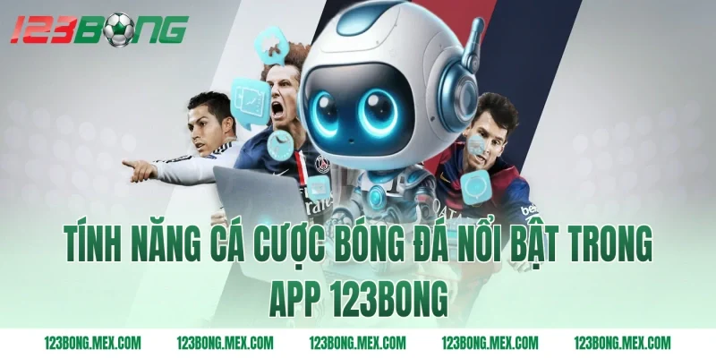 Tính năng cá cược bóng đá nổi bật trong app 123BONG