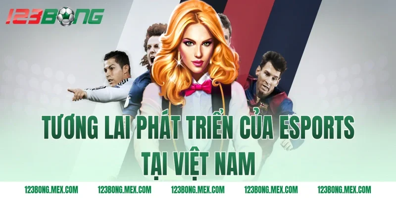 Tương lai phát triển của esports tại Việt Nam