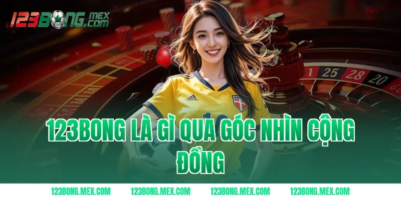 123BONG Là Gì Qua Góc Nhìn Cộng Đồng
