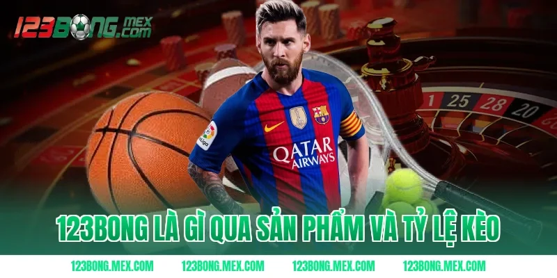 123BONG Là Gì Qua Sản Phẩm Và Tỷ Lệ Kèo